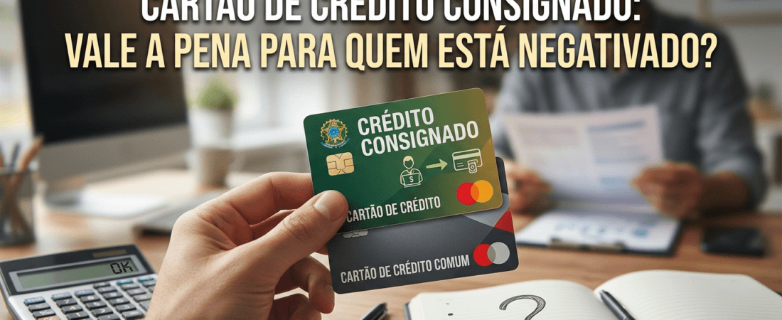Cartão de Crédito Consignado Vale a Pena Para Quem Está Negativado?