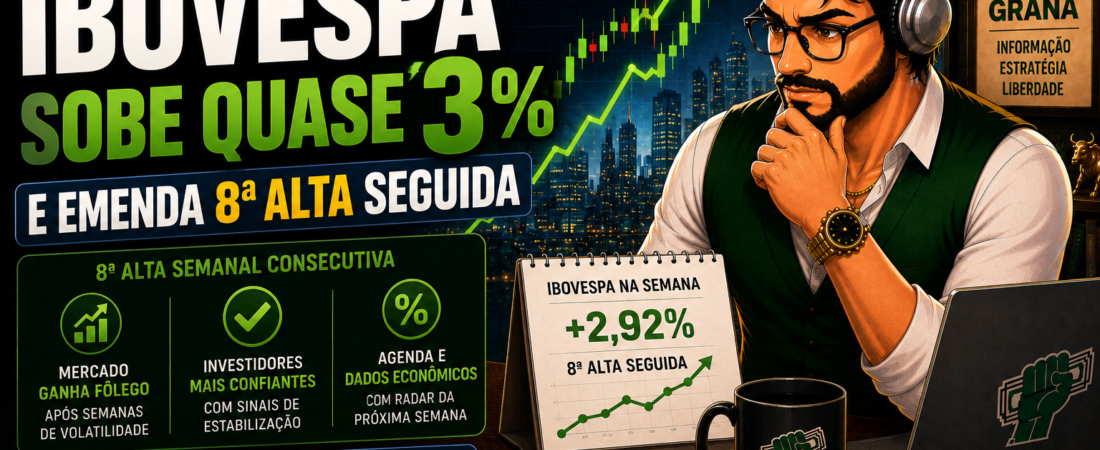 Resumo Semanal: Ibovespa Sobe Quase 3% e Emenda 8ª Alta Seguida