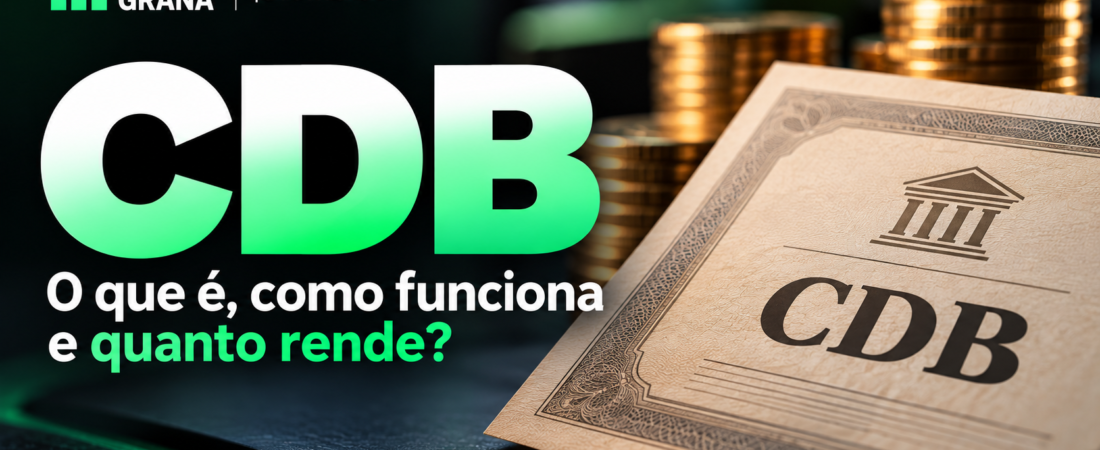CDB: O Que É, Como Funciona e Quanto Rende