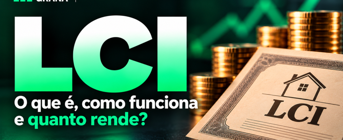 LCI: O Que É, Como Funciona e Quanto Rende
