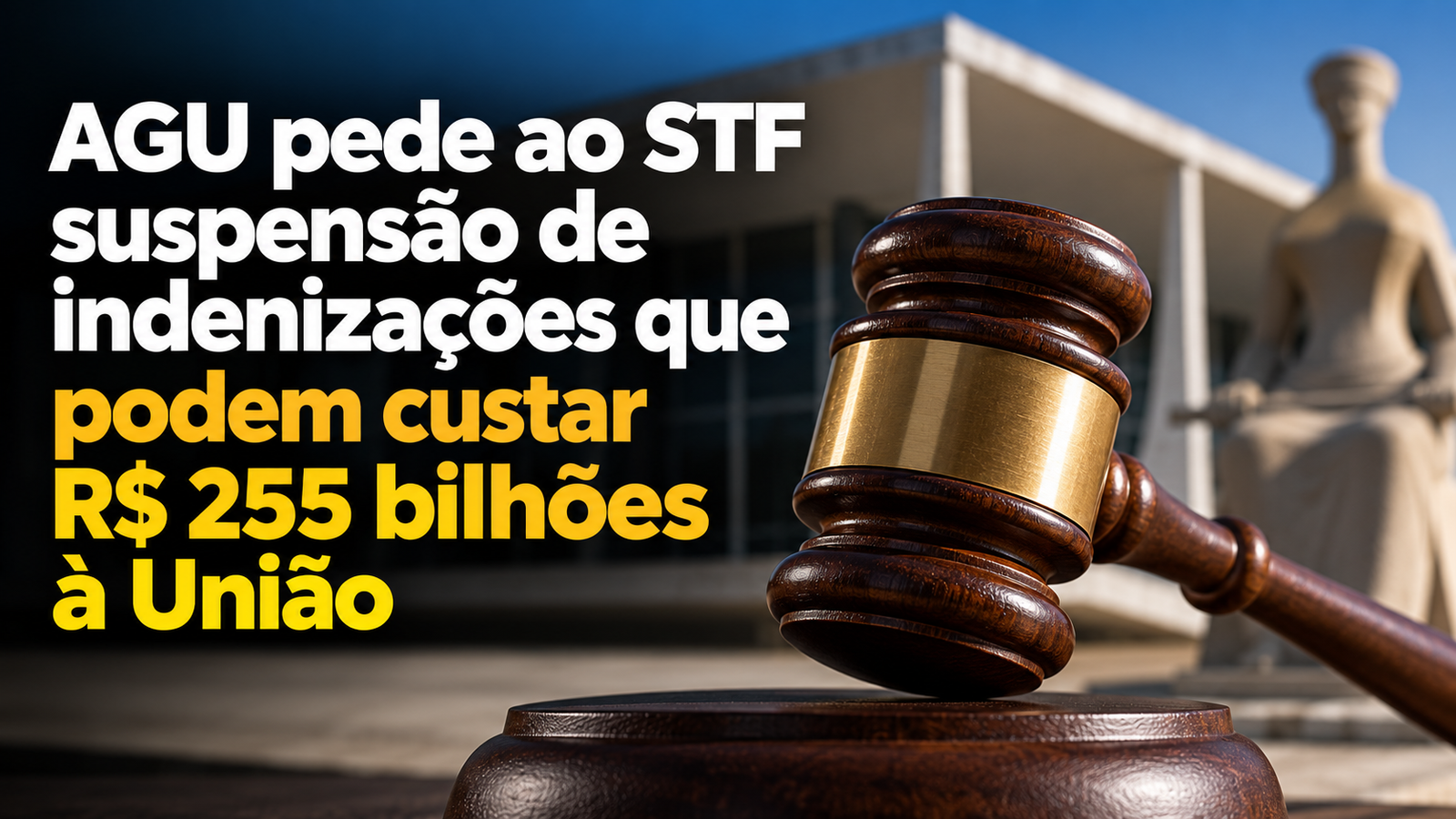 AGU pede ao STF suspensão de indenizações que podem custar R$ 255 bilhões à União