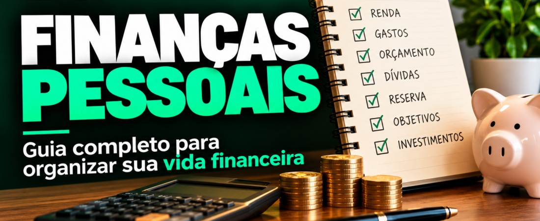 Finanças pessoais: guia completo para organizar sua vida financeira